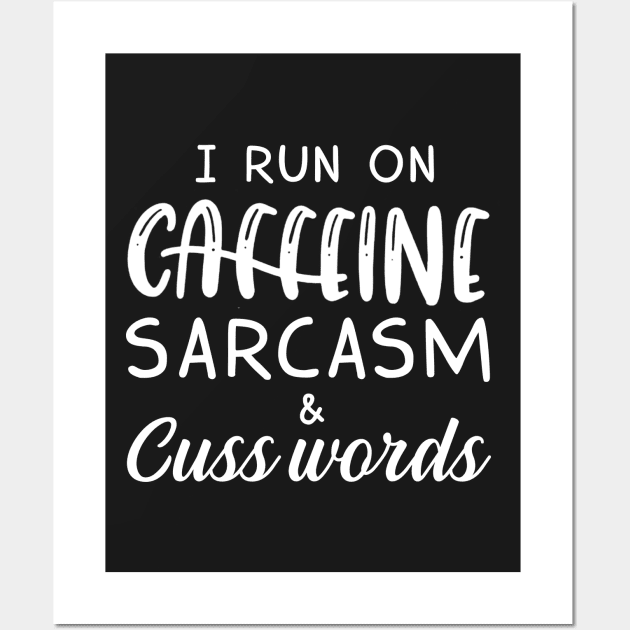 I Run On Caffeine Sarcasm _ Cuss Words T-Shirt Wall Art by TeeLovely